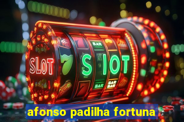 afonso padilha fortuna